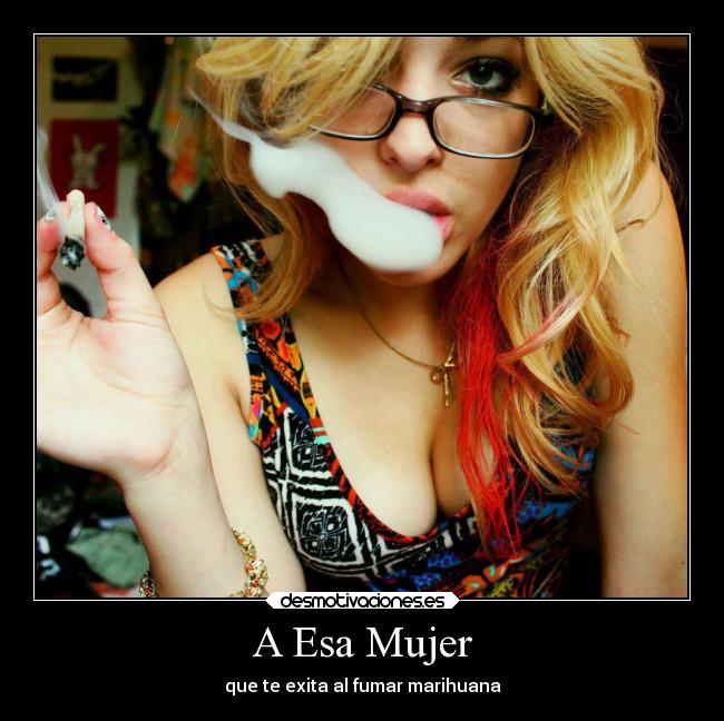 A Esa Mujer - que te exita al fumar marihuana