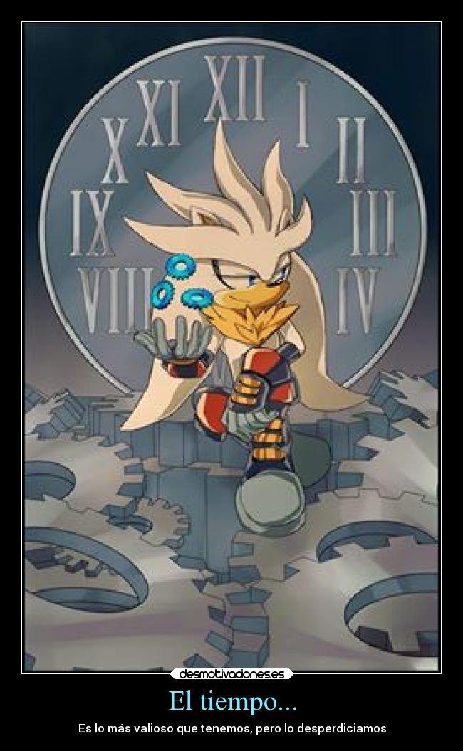 El tiempo... - Es lo más valioso que tenemos, pero lo desperdiciamos