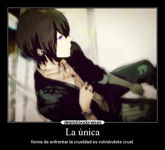 La única - forma de enfrentar la crueldad es volviéndote cruel.