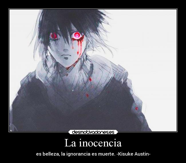 La inocencia - es belleza, la ignorancia es muerte. -Kisuke Austin-