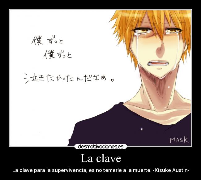 La clave - La clave para la supervivencia, es no temerle a la muerte. -Kisuke Austin-