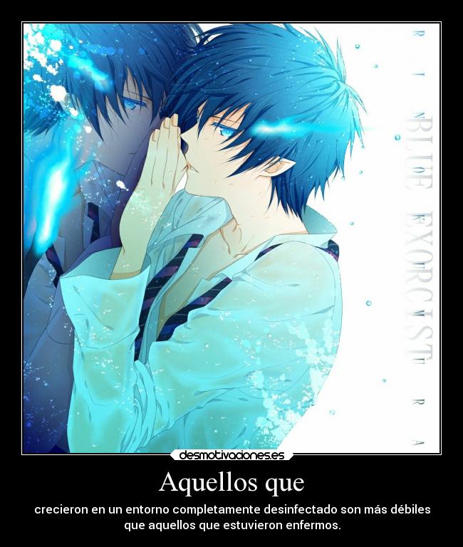 Aquellos que - crecieron en un entorno completamente desinfectado son más débiles
que aquellos que estuvieron enfermos.