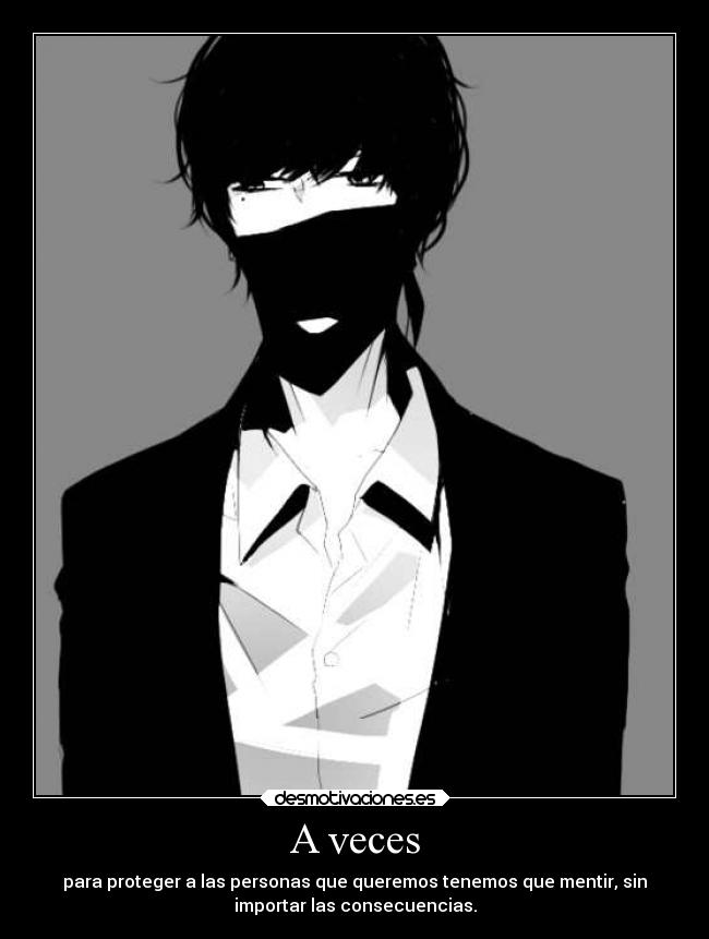 A veces - para proteger a las personas que queremos tenemos que mentir, sin
importar las consecuencias.