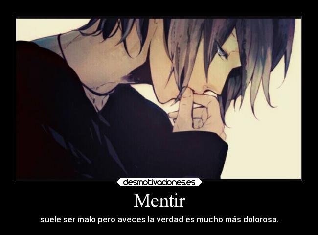 Mentir - suele ser malo pero aveces la verdad es mucho más dolorosa.