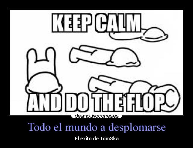 Todo el mundo a desplomarse - El éxito de TomSka
