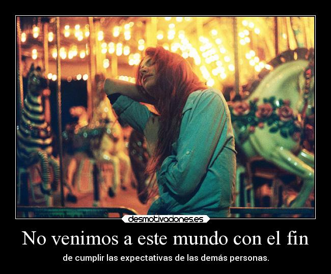 No venimos a este mundo con el fin - de cumplir las expectativas de las demás personas.