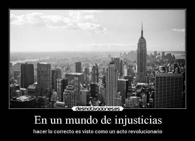 En un mundo de injusticias - hacer lo correcto es visto como un acto revolucionario