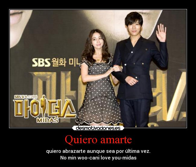 Quiero amarte - quiero abrazarte aunque sea por última vez.
No min woo-cani love you-midas