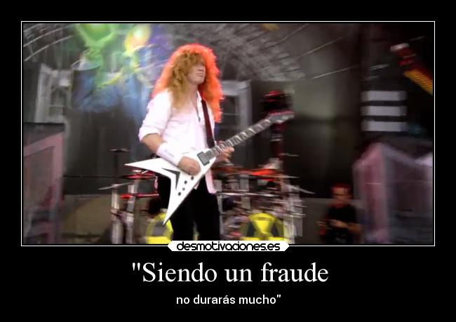 Siendo un fraude - no durarás mucho