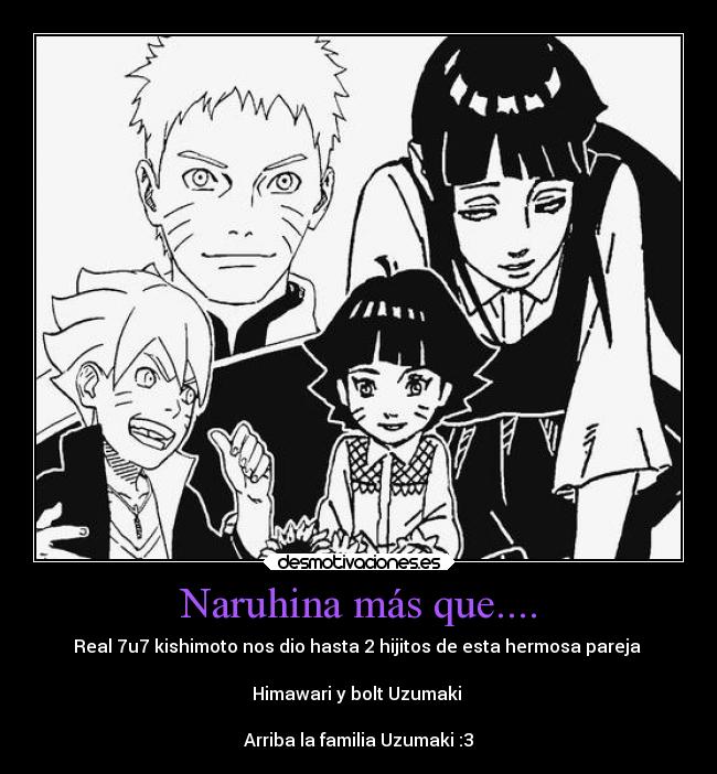 Naruhina más que.... - Real 7u7 kishimoto nos dio hasta 2 hijitos de esta hermosa pareja
Himawari y bolt Uzumaki
Arriba la familia Uzumaki :3