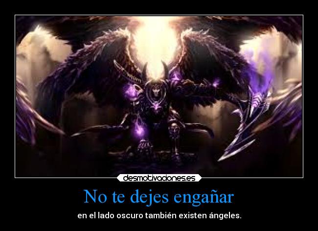 No te dejes engañar - en el lado oscuro también existen ángeles.