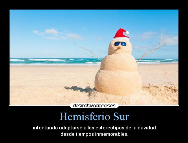 Hemisferio Sur - intentando adaptarse a los estereotipos de la navidad
desde tiempos inmemorables.
