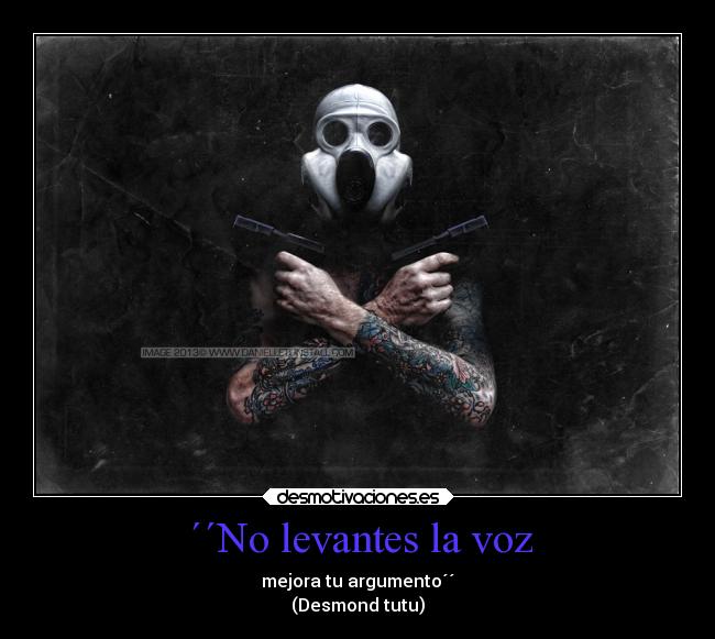 ´´No levantes la voz - mejora tu argumento´´
(Desmond tutu)