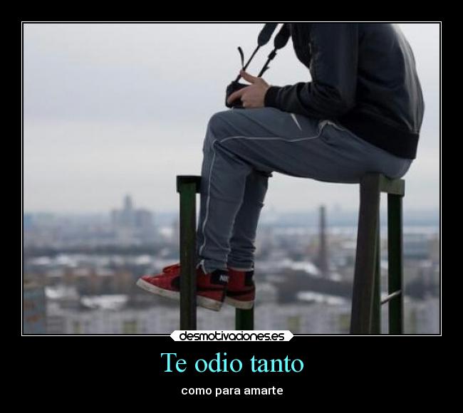 Te odio tanto - como para amarte