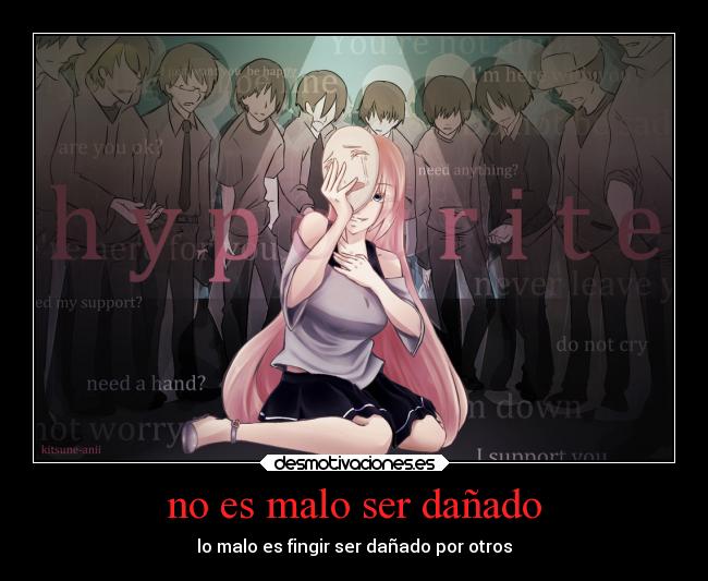 no es malo ser dañado - lo malo es fingir ser dañado por otros