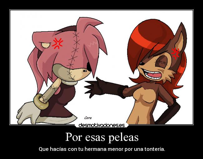 Por esas peleas - Que hacías con tu hermana menor por una tontería.