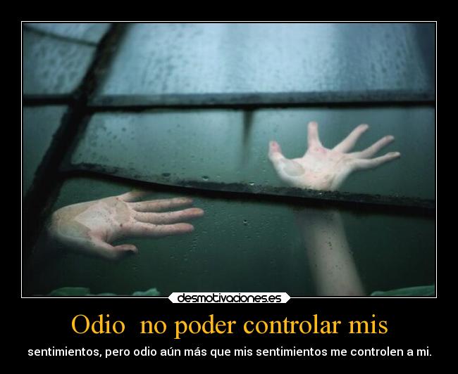 Odio no poder controlar mis -