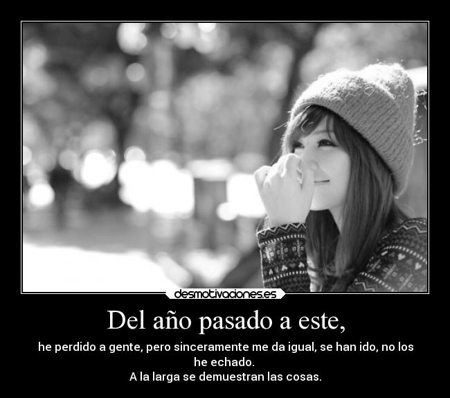 Del año pasado a este, - he perdido a gente, pero sinceramente me da igual, se han ido, no los
he echado. 
A la larga se demuestran las cosas.