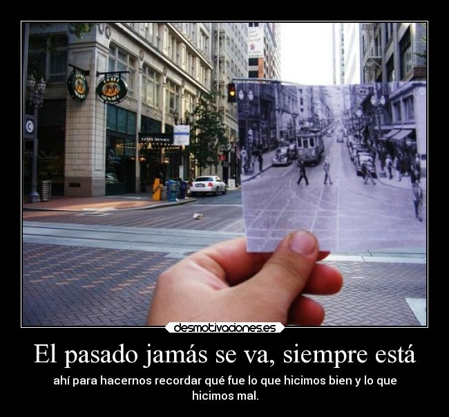 El pasado jamás se va, siempre está -