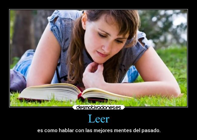 Leer - es como hablar con las mejores mentes del pasado.