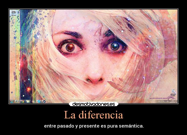 La diferencia - entre pasado y presente es pura semántica.