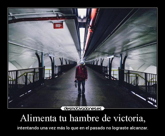 Alimenta tu hambre de victoria, - intentando una vez más lo que en el pasado no lograste alcanzar.