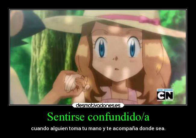 Sentirse confundido/a - cuando alguien toma tu mano y te acompaña donde sea.