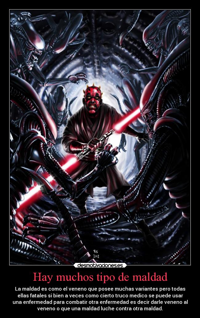 Hay muchos tipo de maldad - La maldad es como el veneno que posee muchas variantes pero todas
ellas fatales si bien a veces como cierto truco medico se puede usar
una enfermedad para combatir otra enfermedad es decir darle veneno al
veneno o que una maldad luche contra otra maldad.