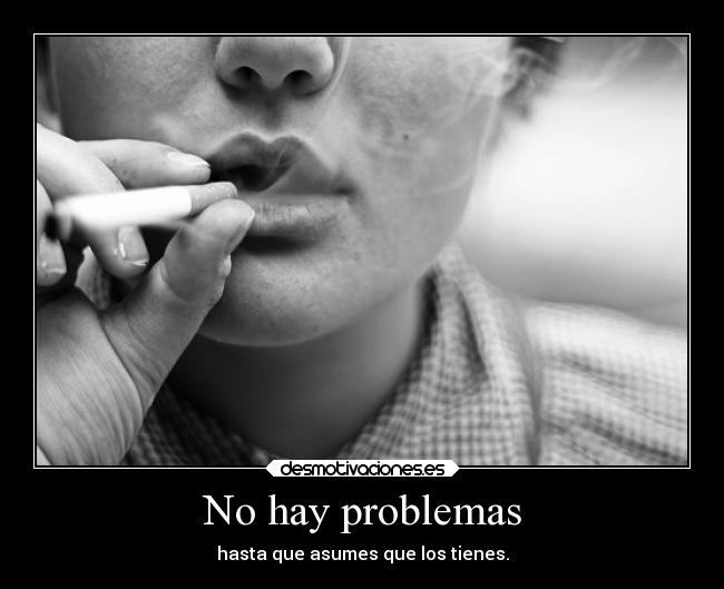No hay problemas - hasta que asumes que los tienes.