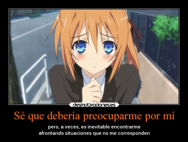 Sé que debería preocuparme por mí - pero, a veces, es inevitable encontrarme
afrontando situaciones que no me corresponden