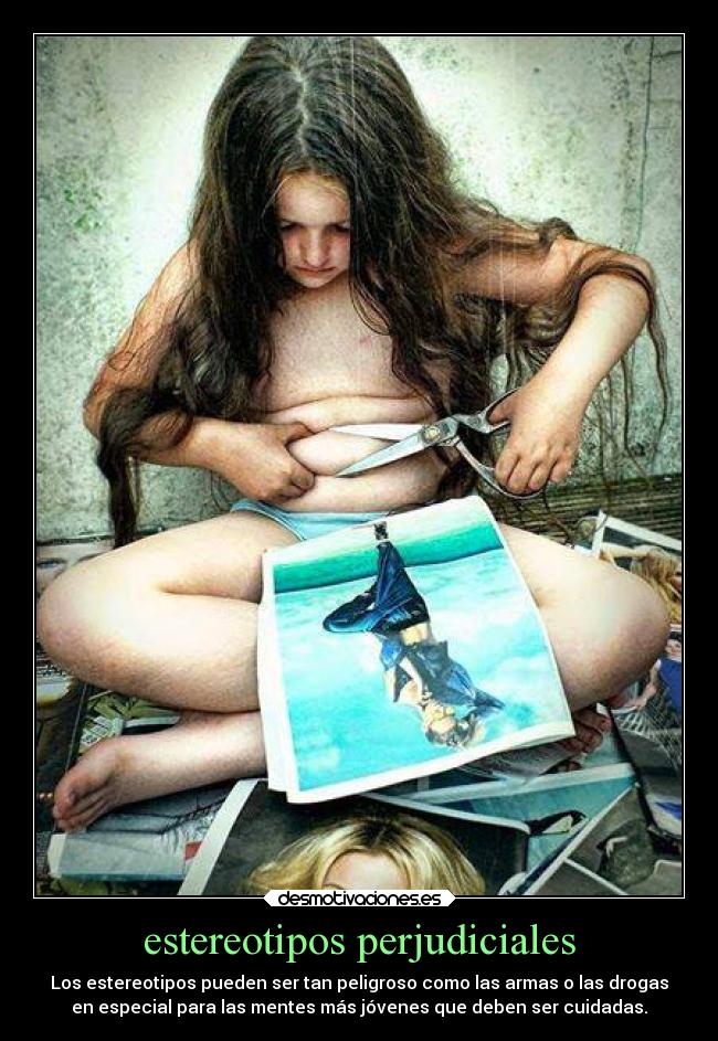 estereotipos perjudiciales - Los estereotipos pueden ser tan peligroso como las armas o las drogas
en especial para las mentes más jóvenes que deben ser cuidadas.