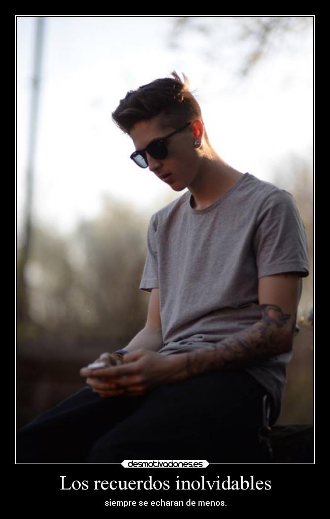 Los recuerdos inolvidables - siempre se echaran de menos.