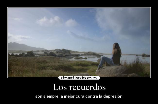 Los recuerdos - son siempre la mejor cura contra la depresión.