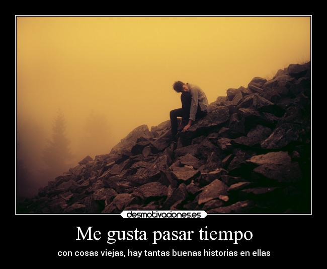 Me gusta pasar tiempo - con cosas viejas, hay tantas buenas historias en ellas