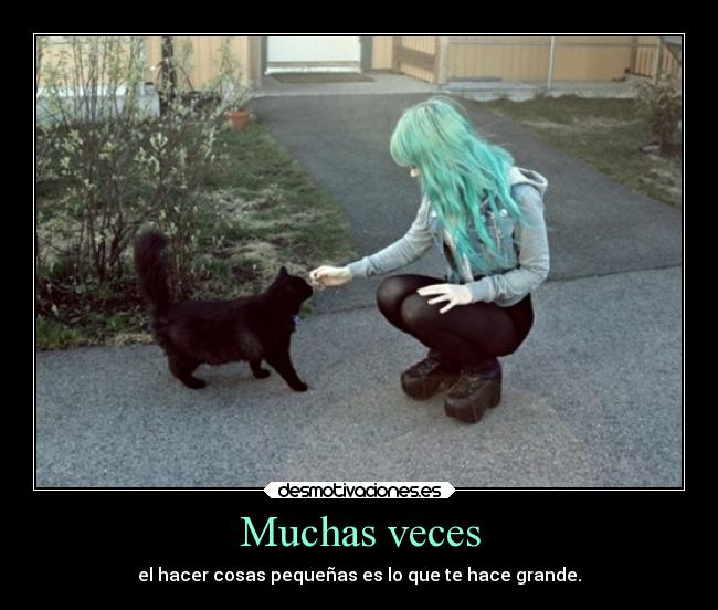 Muchas veces - el hacer cosas pequeñas es lo que te hace grande.