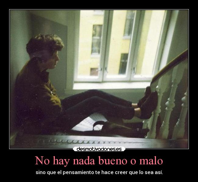 No hay nada bueno o malo -