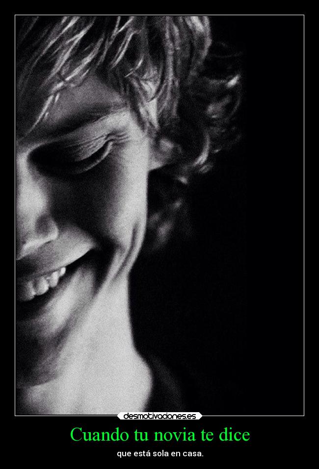 Cuando tu novia te dice - que está sola en casa.
