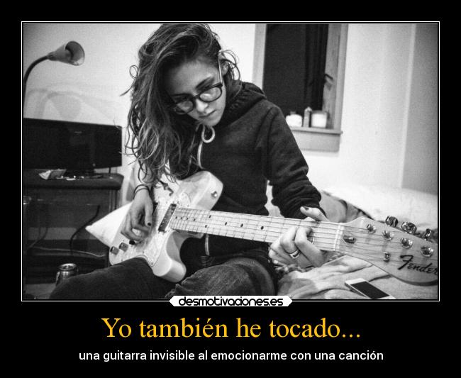 Yo también he tocado... - una guitarra invisible al emocionarme con una canción