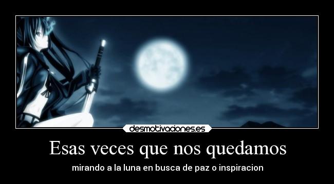 Esas veces que nos quedamos - mirando a la luna en busca de paz o inspiracion