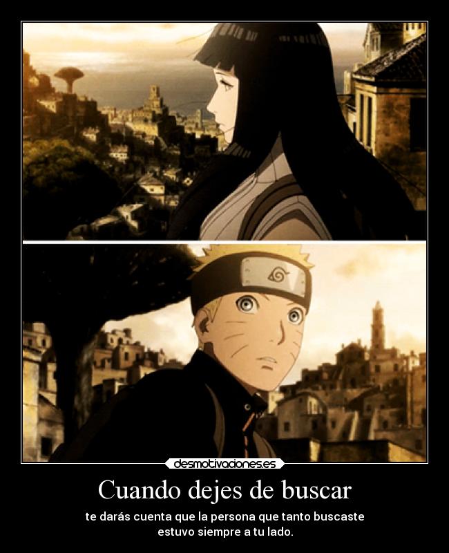 Cuando dejes de buscar - te darás cuenta que la persona que tanto buscaste
estuvo siempre a tu lado.