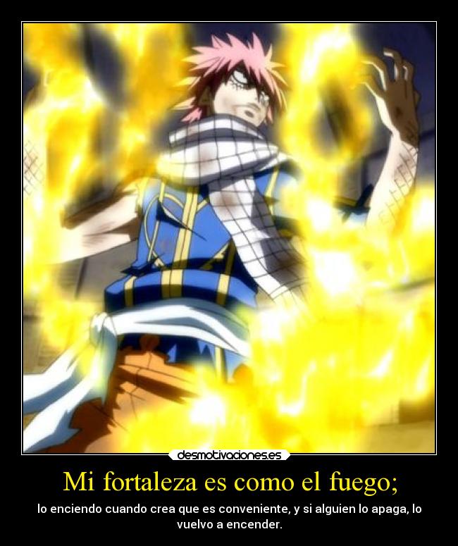 Mi fortaleza es como el fuego; -