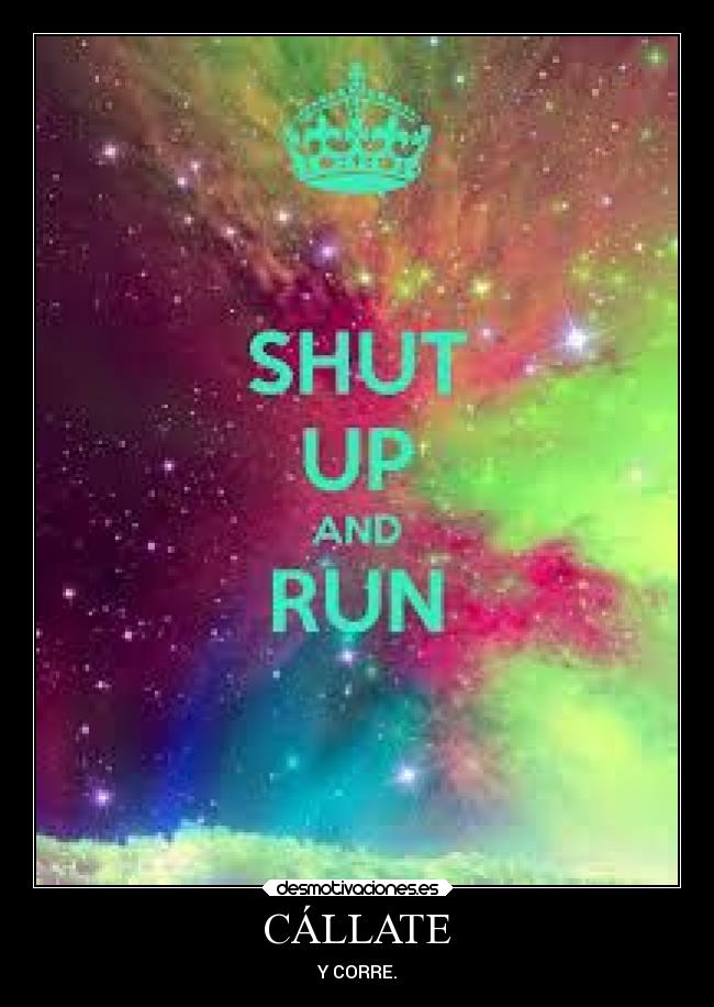 CÁLLATE - Y CORRE.