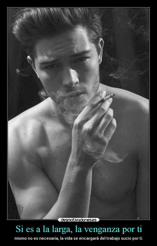 Si es a la larga, la venganza por ti - mismo no es necesaria, la vida se encargará del trabajo sucio por ti.
