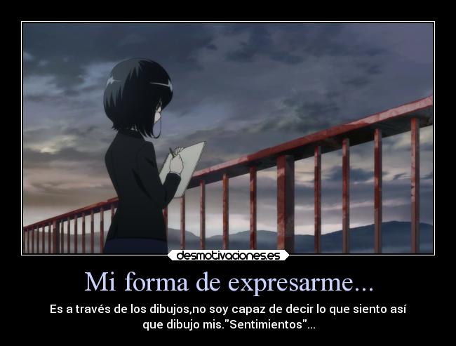 Mi forma de expresarme... - Es a través de los dibujos,no soy capaz de decir lo que siento así
que dibujo mis.Sentimientos...