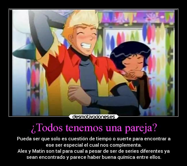 ¿Todos tenemos una pareja? - Pueda ser que solo es cuestión de tiempo o suerte para encontrar a
ese ser especial el cual nos complementa.
Alex y Matin son tal para cual a pesar de ser de series diferentes ya
sean encontrado y parece haber buena química entre ellos.