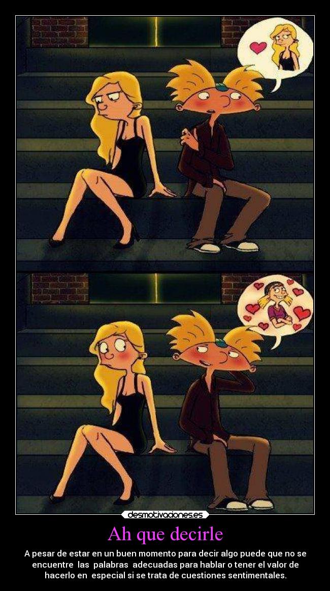 Ah que decirle - A pesar de estar en un buen momento para decir algo puede que no se
encuentre  las  palabras  adecuadas para hablar o tener el valor de
hacerlo en  especial si se trata de cuestiones sentimentales.