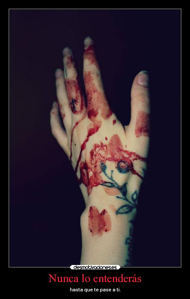 Nunca lo entenderás - hasta que te pase a ti.