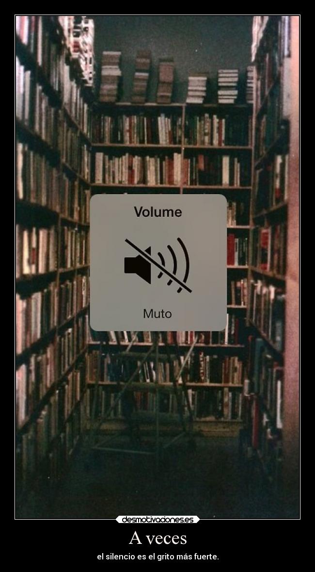 A veces - el silencio es el grito más fuerte.