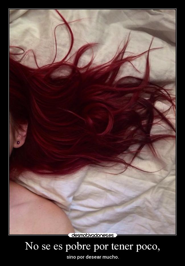 No se es pobre por tener poco, - sino por desear mucho.