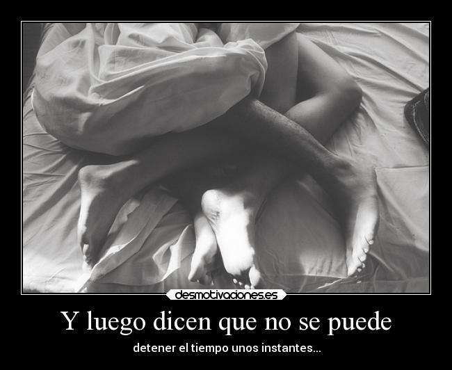 Y luego dicen que no se puede - detener el tiempo unos instantes...